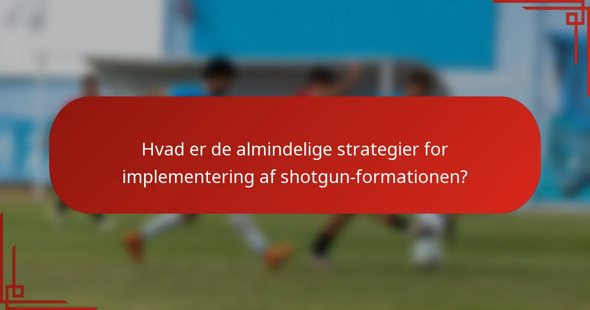 Hvad er de almindelige strategier for implementering af shotgun-formationen?