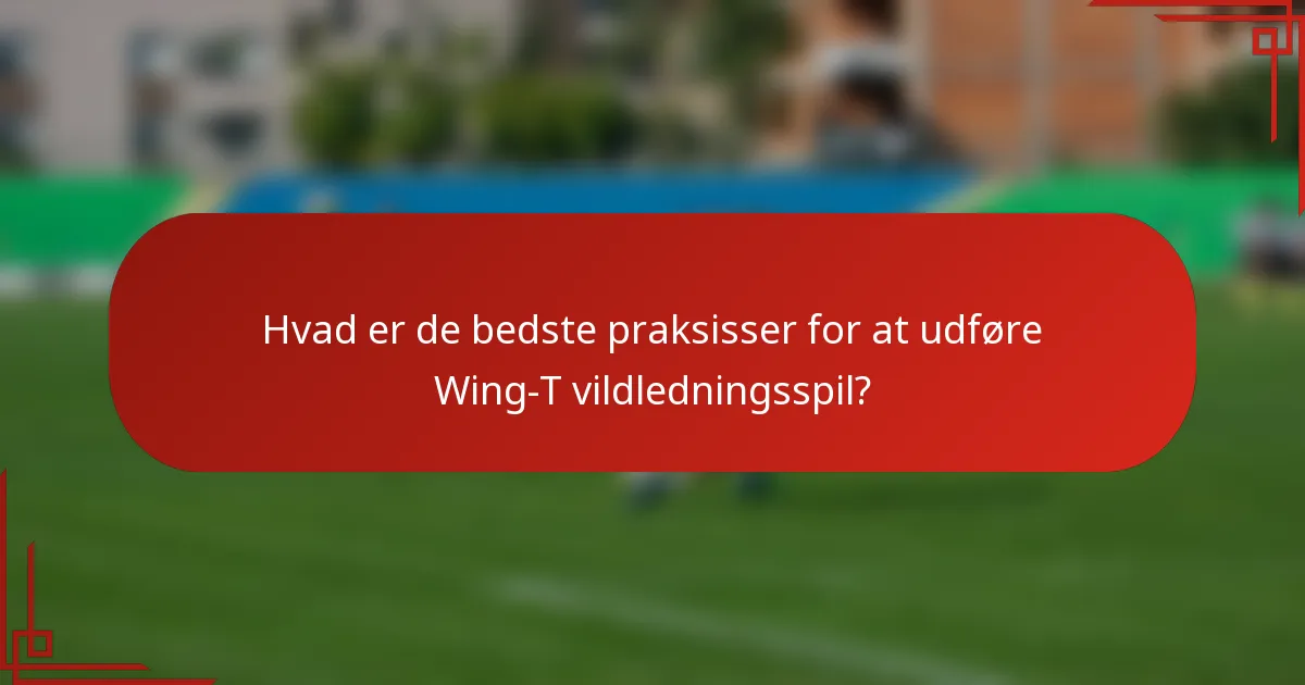 Hvad er de bedste praksisser for at udføre Wing-T vildledningsspil?