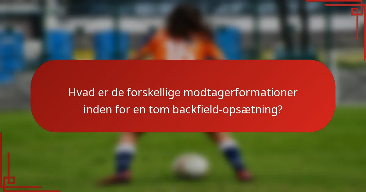 Hvad er de forskellige modtagerformationer inden for en tom backfield-opsætning?