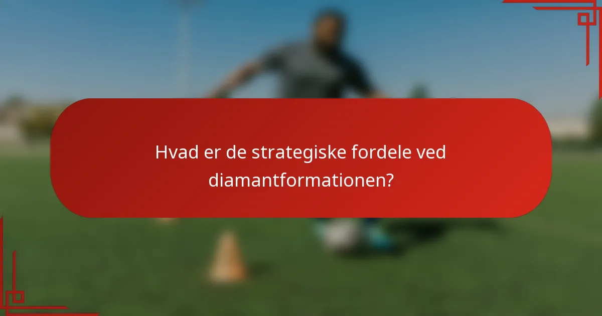Hvad er de strategiske fordele ved diamantformationen?