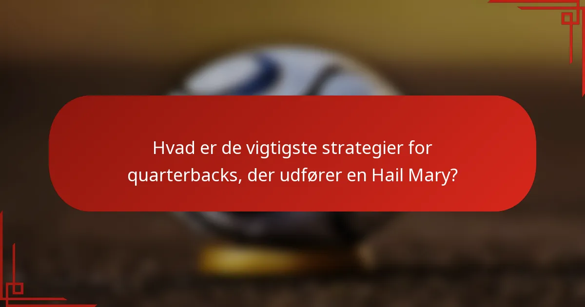 Hvad er de vigtigste strategier for quarterbacks, der udfører en Hail Mary?