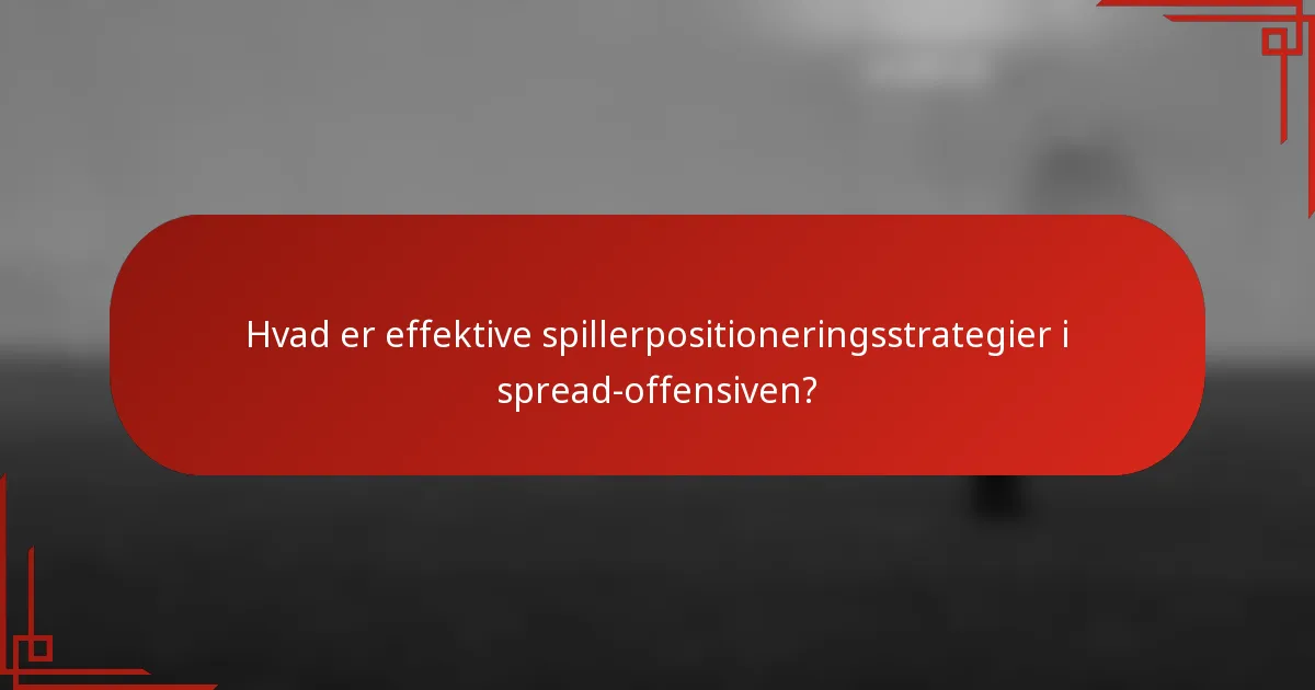 Hvad er effektive spillerpositioneringsstrategier i spread-offensiven?