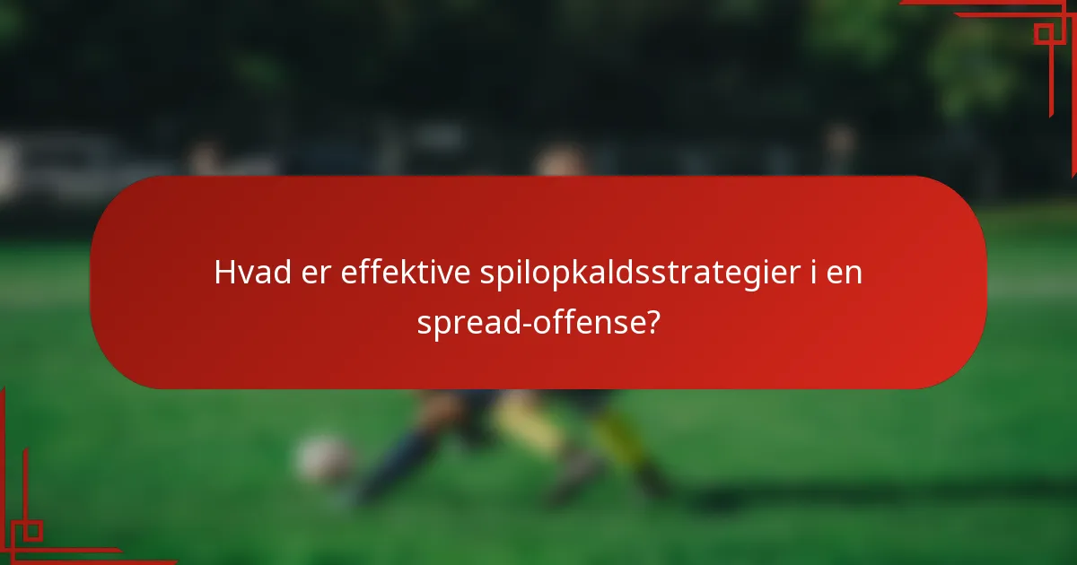 Hvad er effektive spilopkaldsstrategier i en spread-offense?
