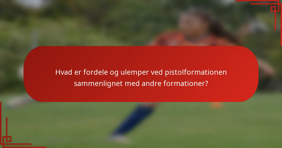 Hvad er fordele og ulemper ved pistolformationen sammenlignet med andre formationer?