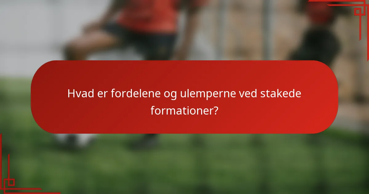 Hvad er fordelene og ulemperne ved stakede formationer?