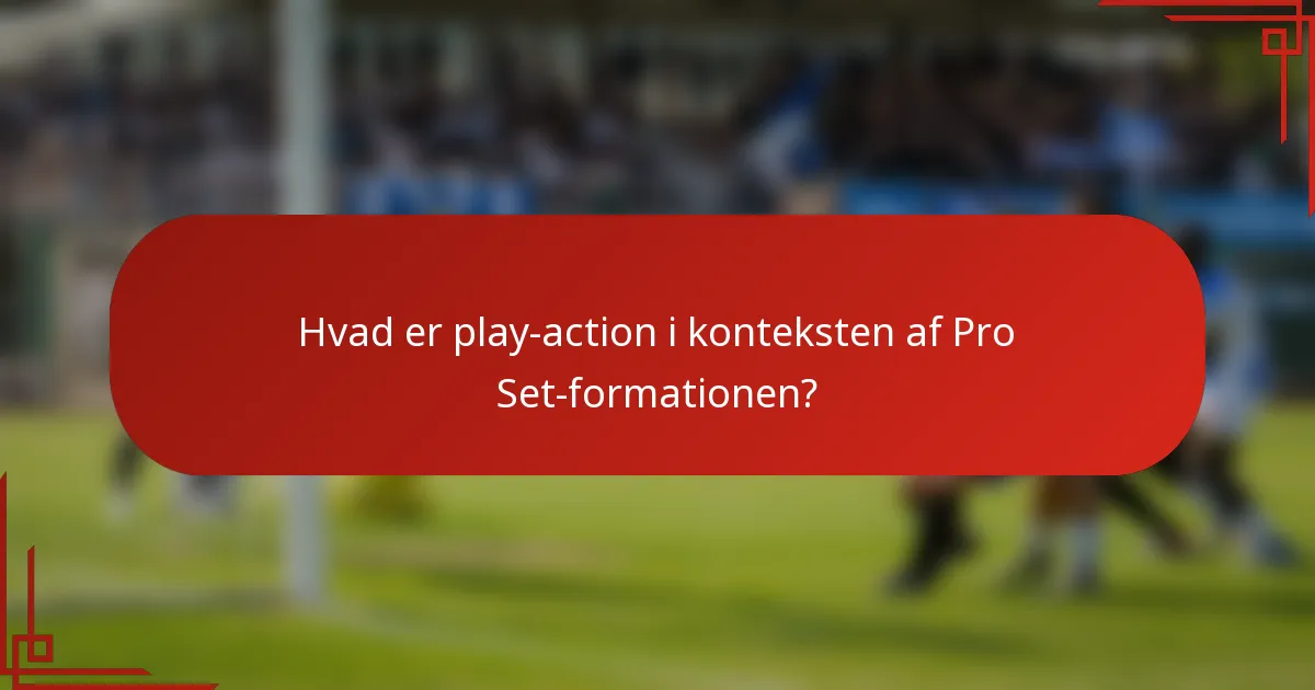 Hvad er play-action i konteksten af Pro Set-formationen?