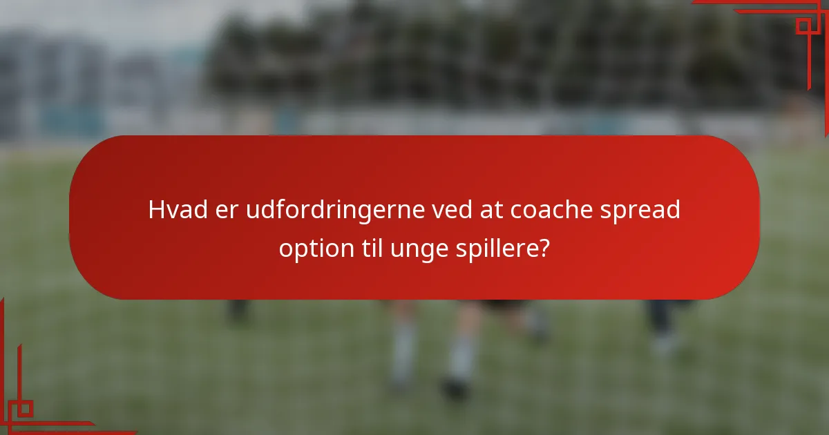 Hvad er udfordringerne ved at coache spread option til unge spillere?