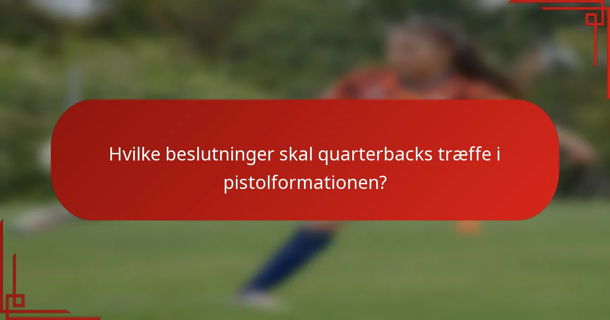 Hvilke beslutninger skal quarterbacks træffe i pistolformationen?