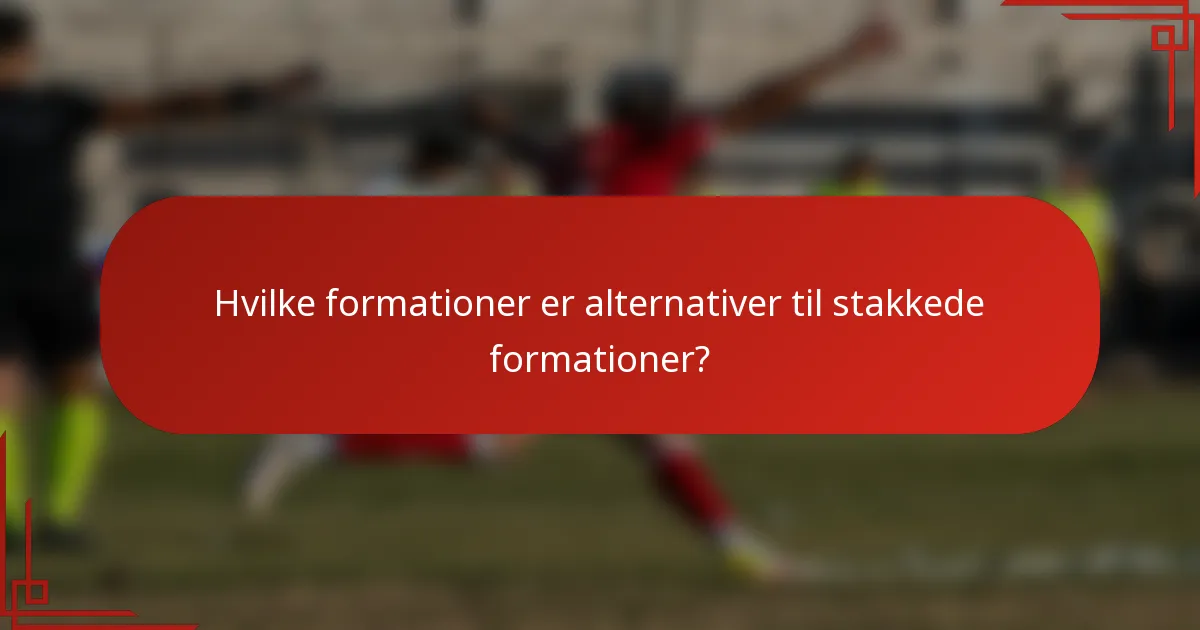 Hvilke formationer er alternativer til stakkede formationer?