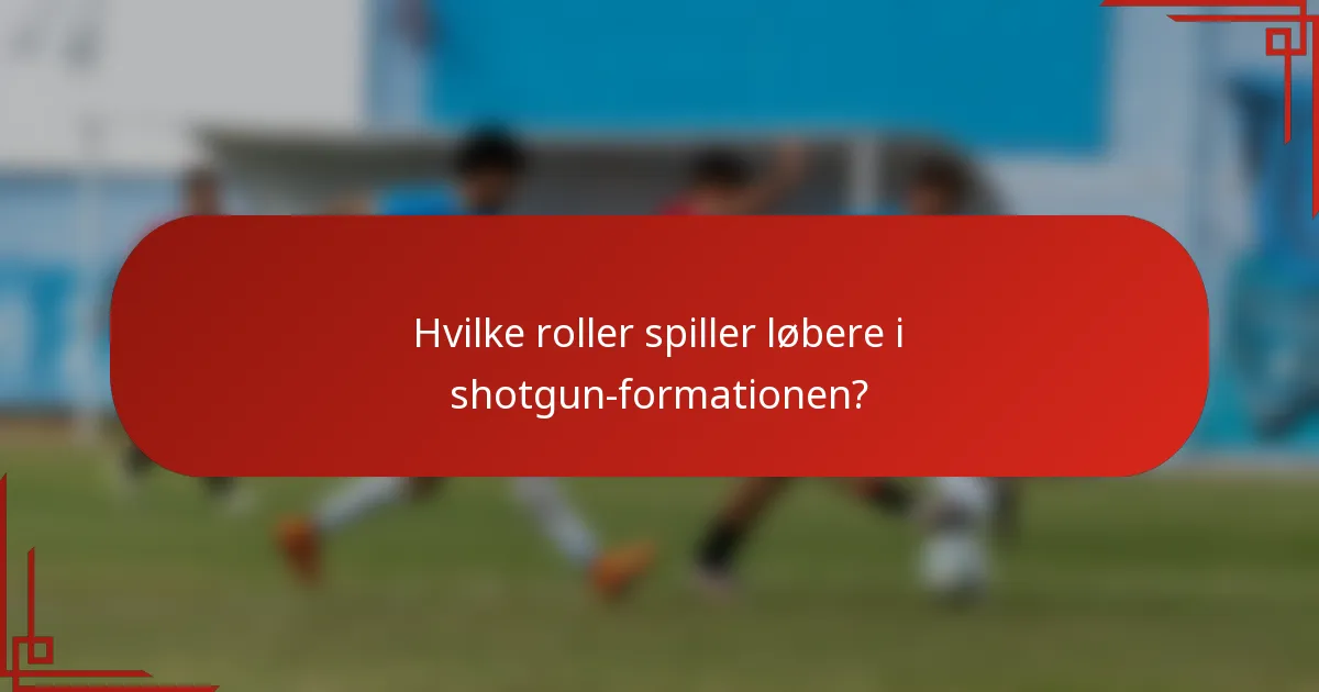 Hvilke roller spiller løbere i shotgun-formationen?