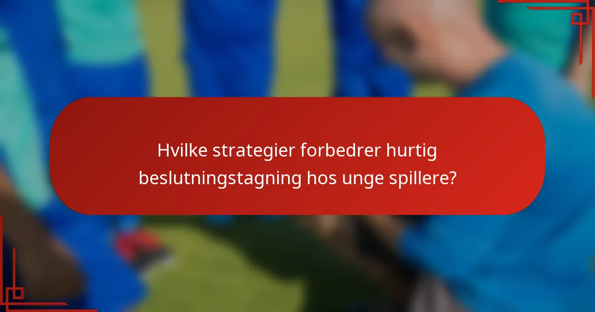 Hvilke strategier forbedrer hurtig beslutningstagning hos unge spillere?