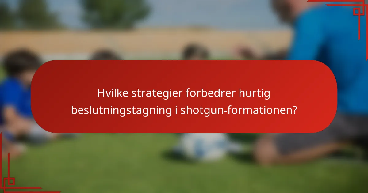 Hvilke strategier forbedrer hurtig beslutningstagning i shotgun-formationen?