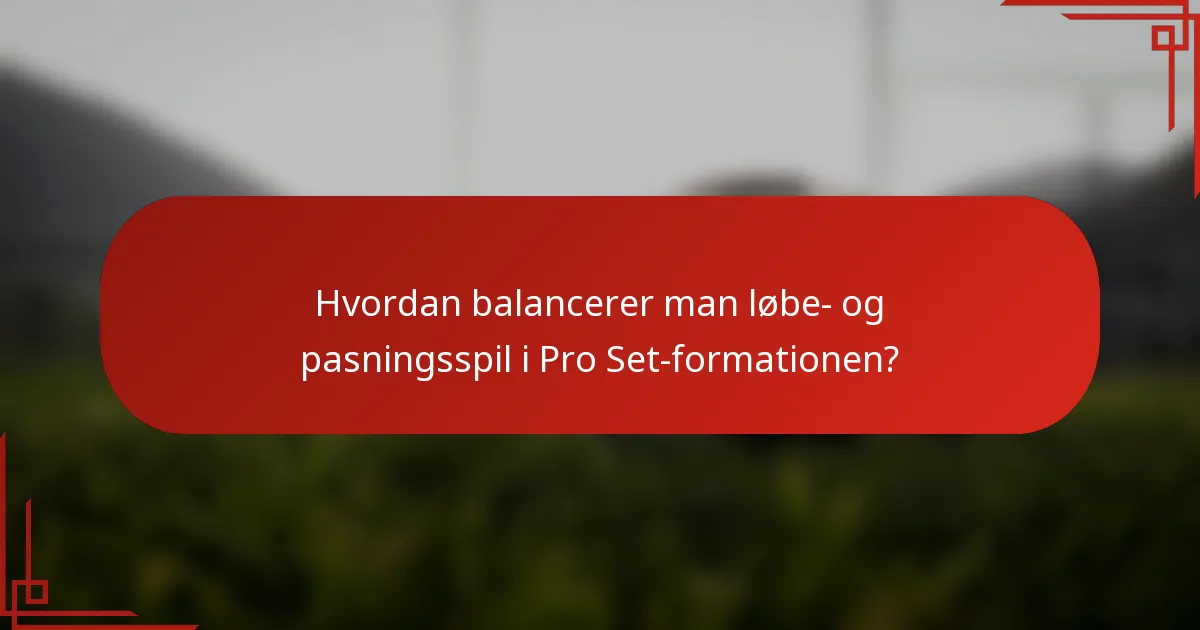 Hvordan balancerer man løbe- og pasningsspil i Pro Set-formationen?
