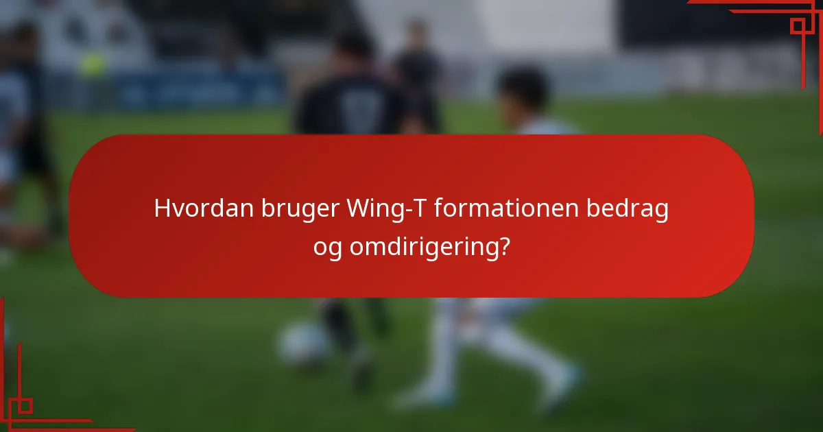 Hvordan bruger Wing-T formationen bedrag og omdirigering?