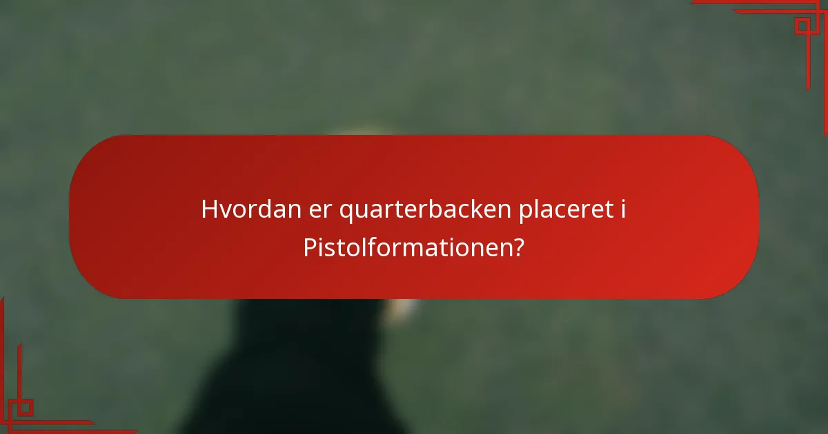 Hvordan er quarterbacken placeret i Pistolformationen?