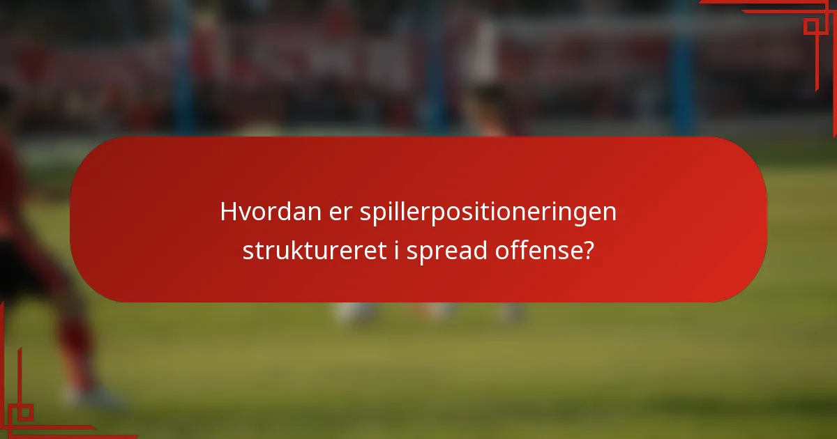 Hvordan er spillerpositioneringen struktureret i spread offense?