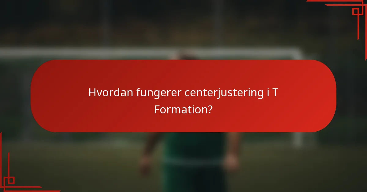 Hvordan fungerer centerjustering i T Formation?