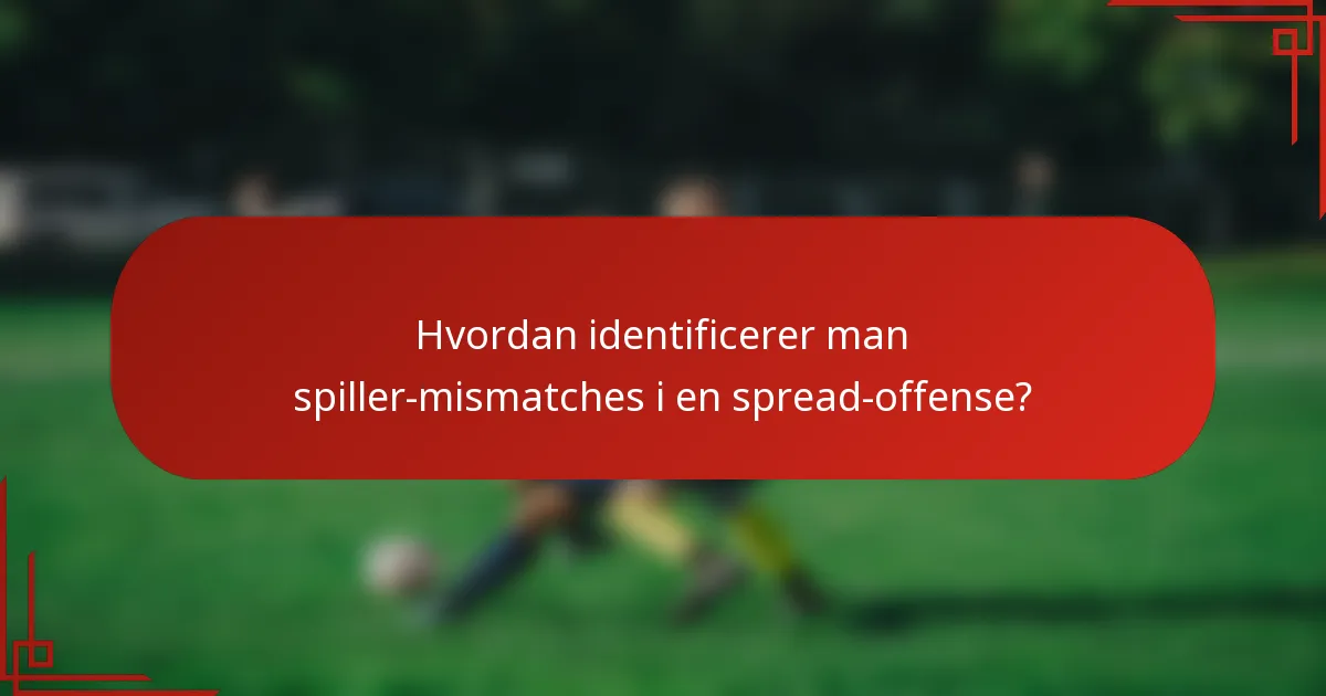 Hvordan identificerer man spiller-mismatches i en spread-offense?