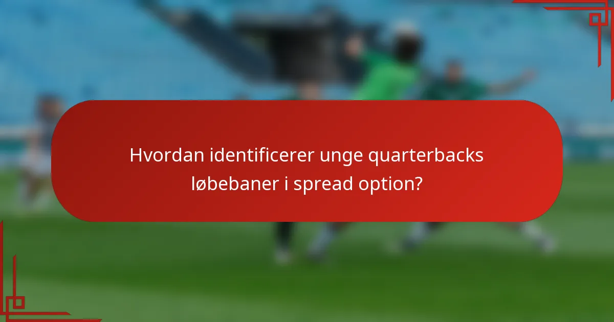 Hvordan identificerer unge quarterbacks løbebaner i spread option?