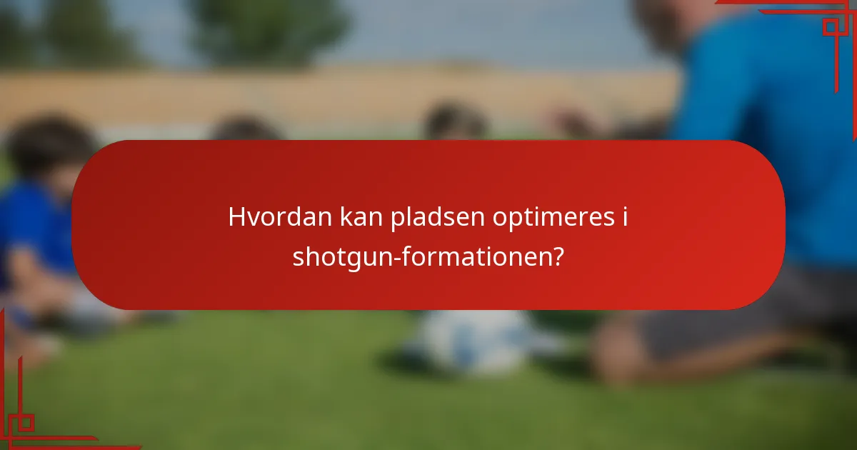 Hvordan kan pladsen optimeres i shotgun-formationen?