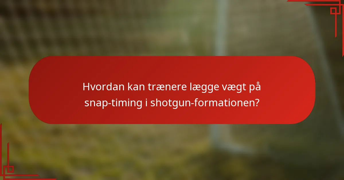 Hvordan kan trænere lægge vægt på snap-timing i shotgun-formationen?