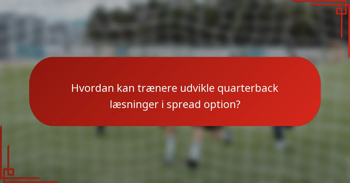 Hvordan kan trænere udvikle quarterback læsninger i spread option?