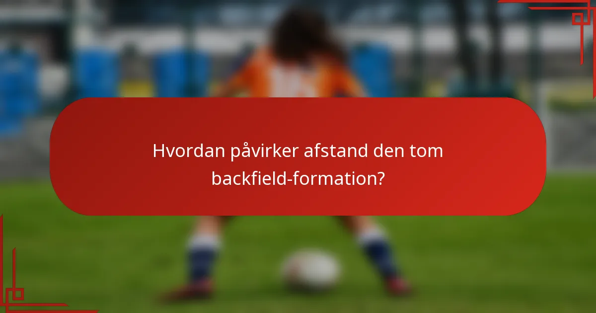 Hvordan påvirker afstand den tom backfield-formation?