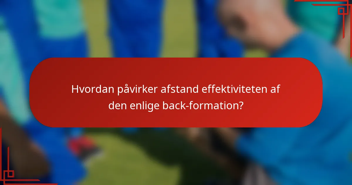 Hvordan påvirker afstand effektiviteten af den enlige back-formation?