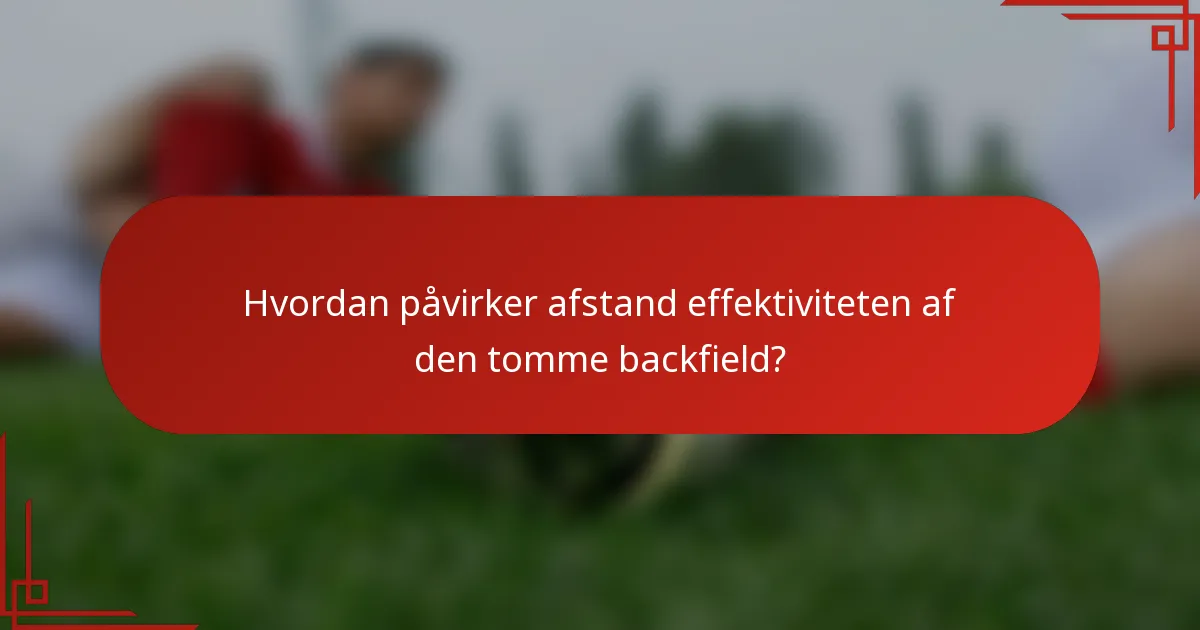 Hvordan påvirker afstand effektiviteten af den tomme backfield?