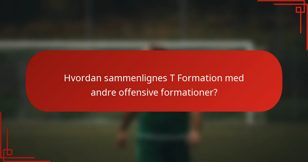 Hvordan sammenlignes T Formation med andre offensive formationer?