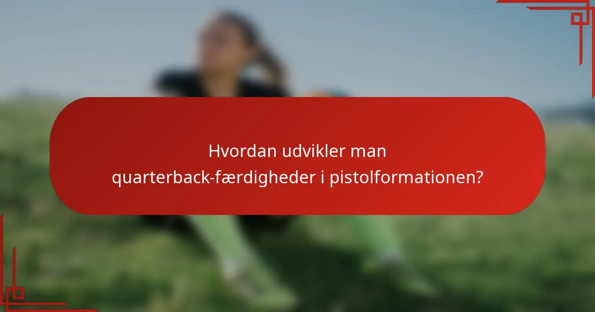 Hvordan udvikler man quarterback-færdigheder i pistolformationen?