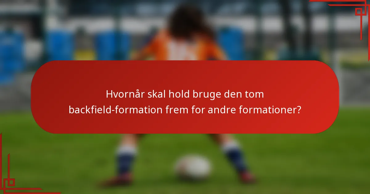 Hvornår skal hold bruge den tom backfield-formation frem for andre formationer?
